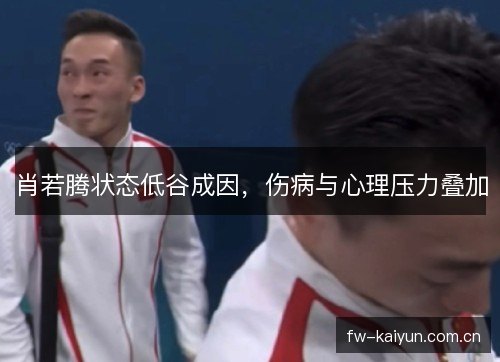 肖若腾状态低谷成因，伤病与心理压力叠加